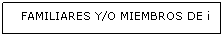 Cuadro de texto: FAMILIARES Y/O MIEMBROS DE iC 
&nbsp;
&nbsp;
