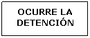 Cuadro de texto: OCURRE LA DETENCI�N
&nbsp;
